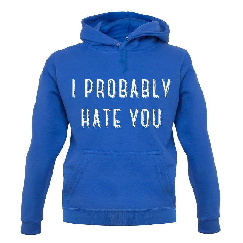 i-probably-hate-you-unisex-hoodie