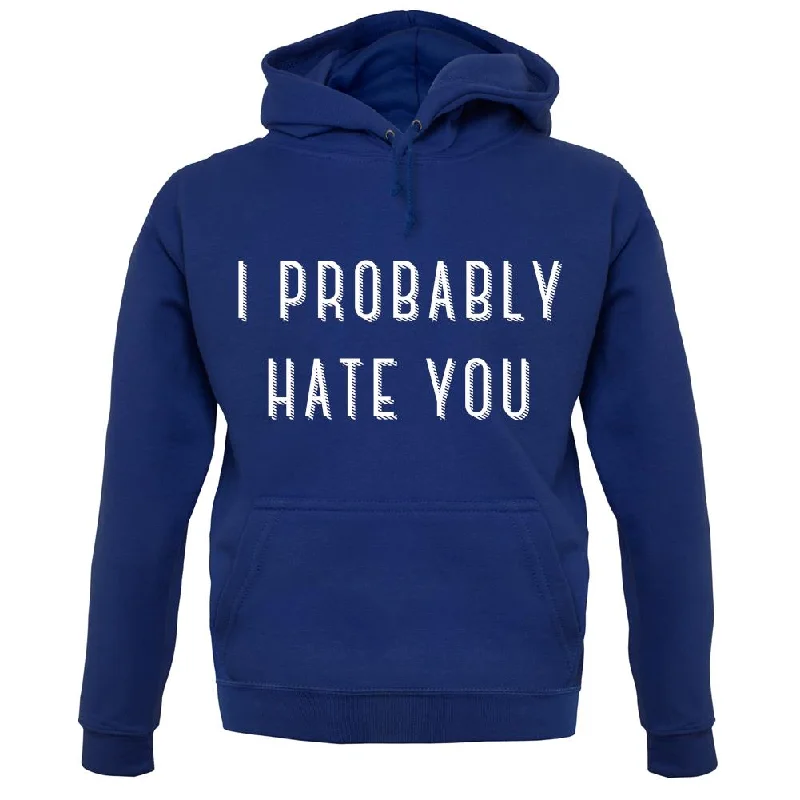 i-probably-hate-you-unisex-hoodie