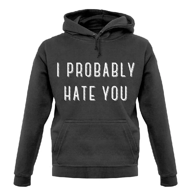 i-probably-hate-you-unisex-hoodie