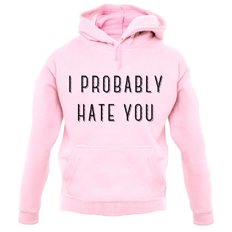 i-probably-hate-you-unisex-hoodie