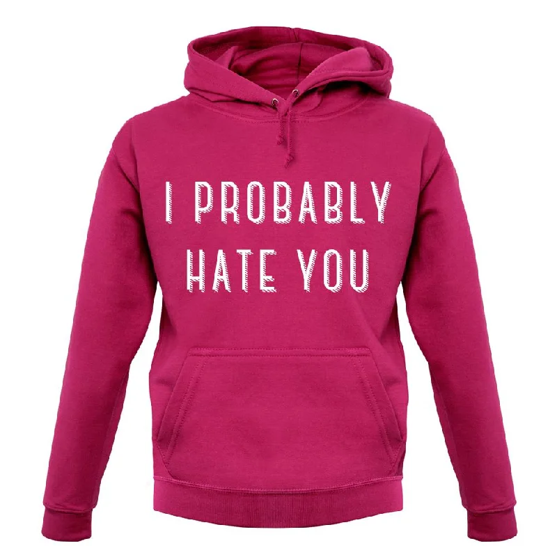 i-probably-hate-you-unisex-hoodie