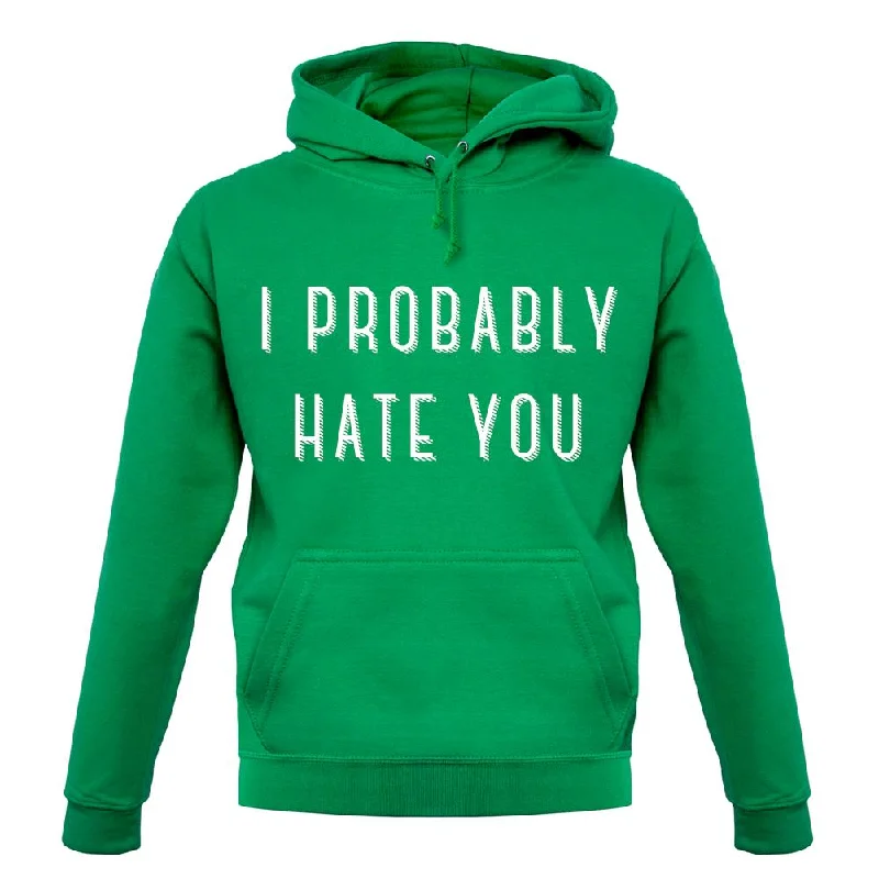 i-probably-hate-you-unisex-hoodie