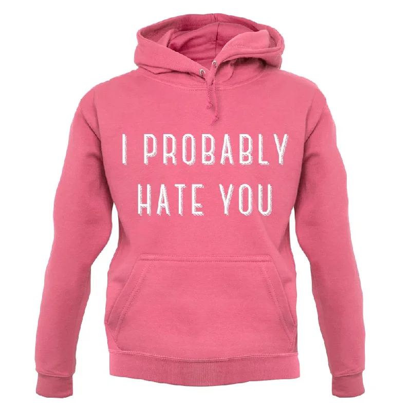 i-probably-hate-you-unisex-hoodie