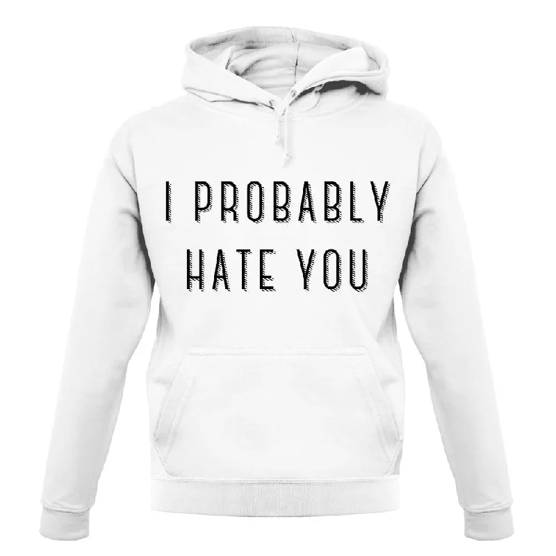 i-probably-hate-you-unisex-hoodie