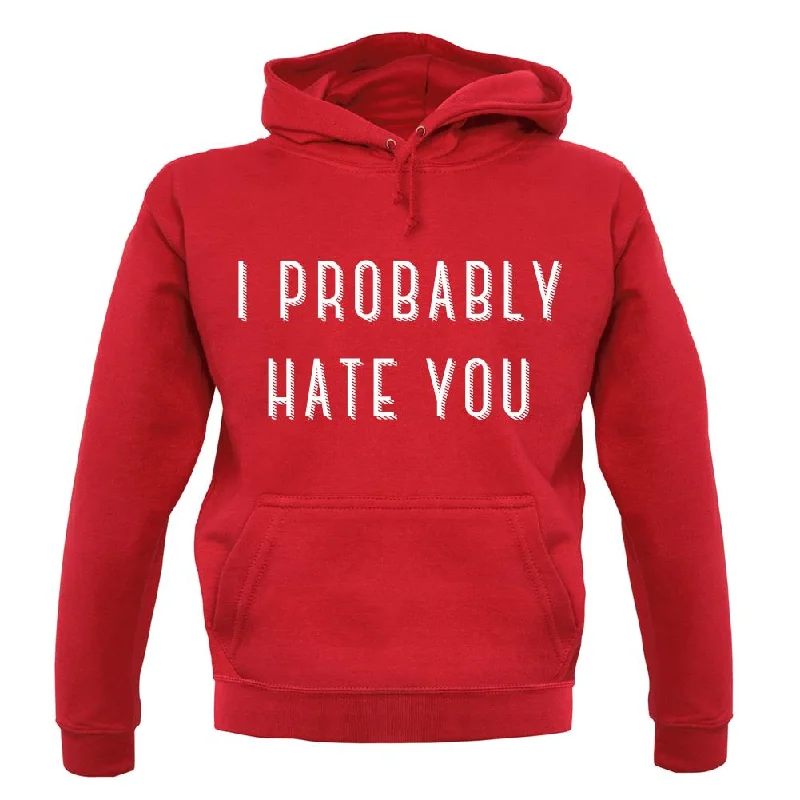 i-probably-hate-you-unisex-hoodie